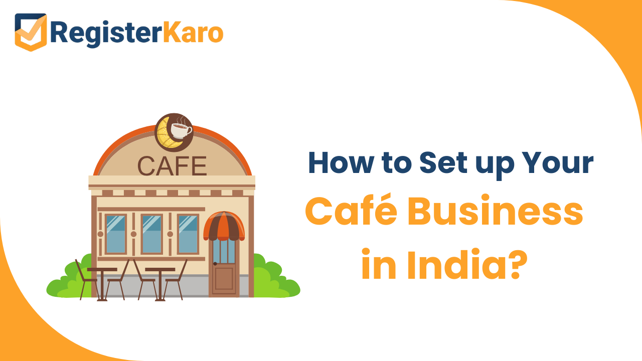 How to Set up Your Café Business in India? 8 Steps for Budding Entrepreneurs 