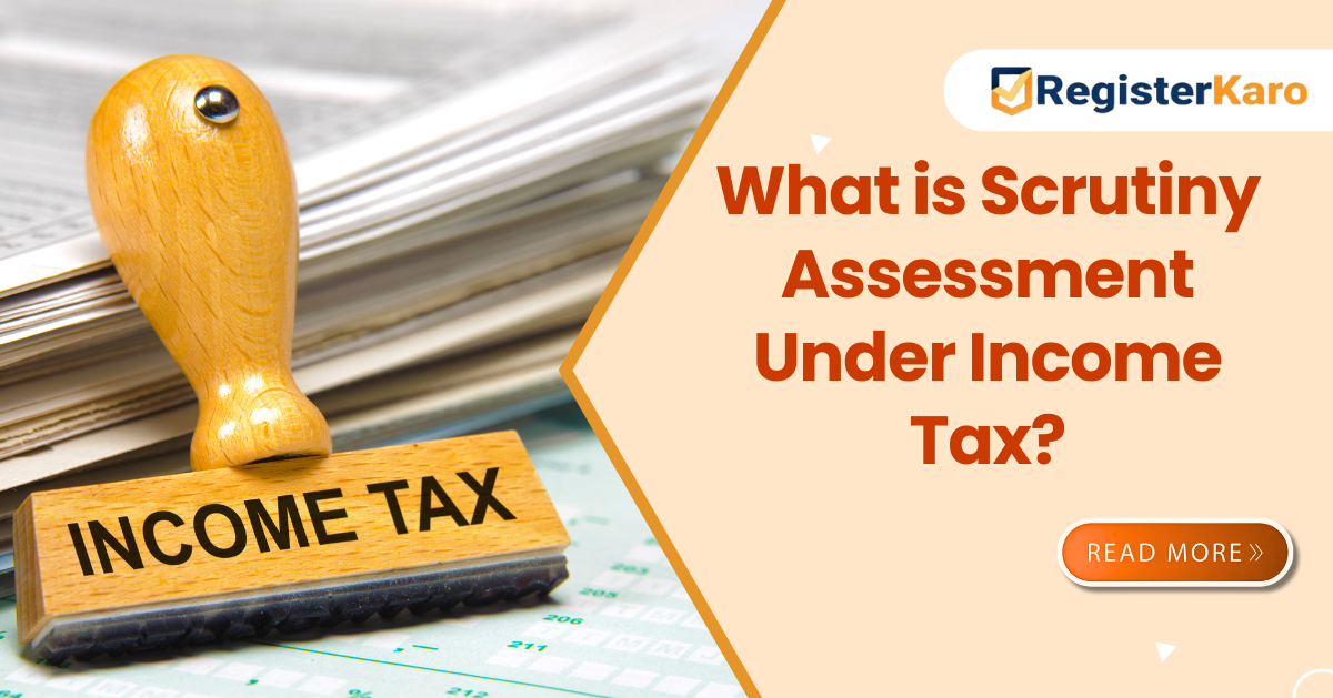 What is Scrutiny Assessment In Income Tax?